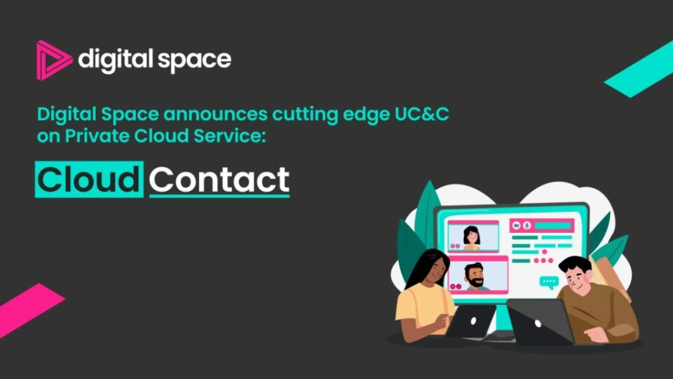 Digital Space announces cutting-edge UC&C - Cloud Contact